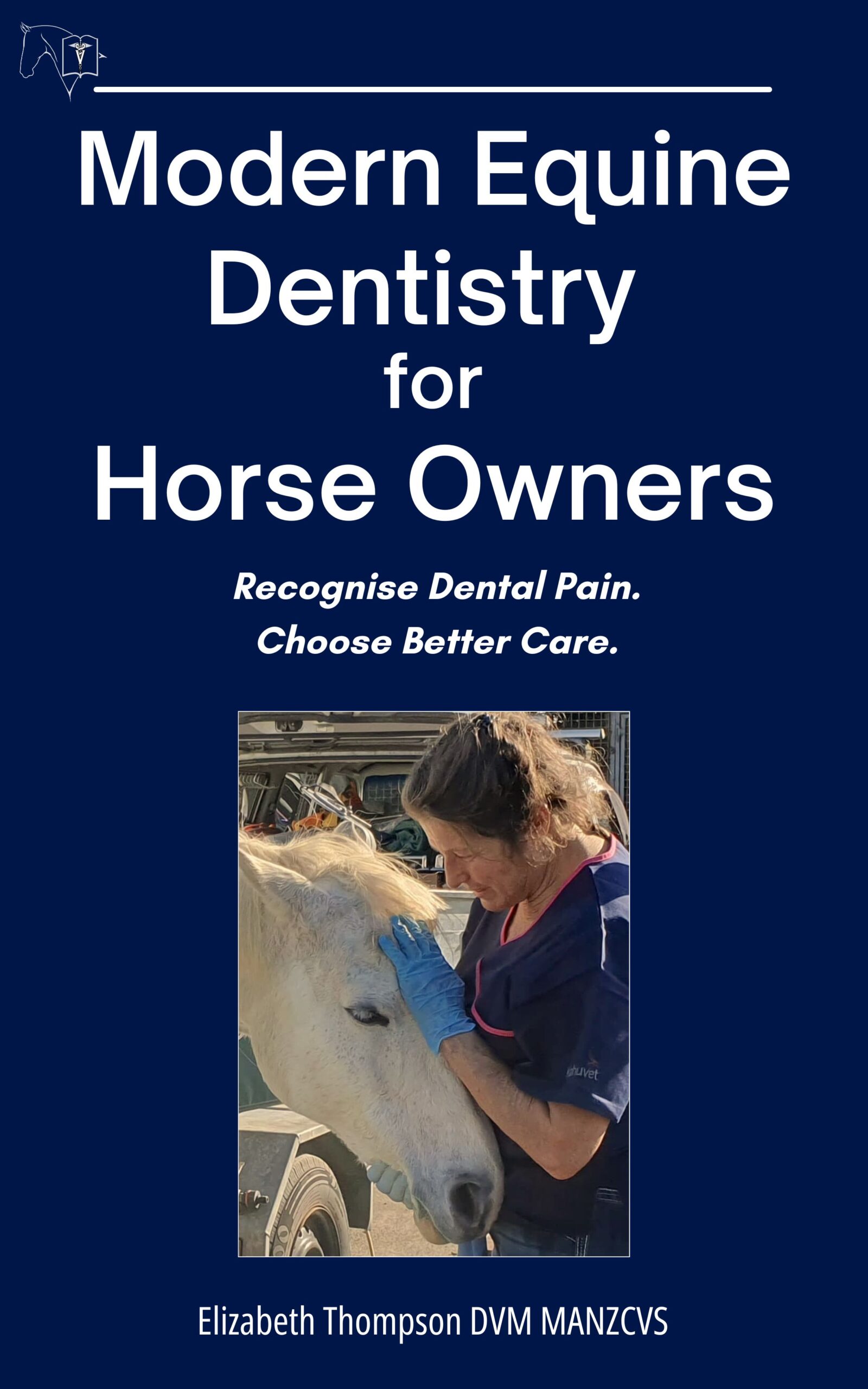 Cover of book Modern Equine Dentistry for Horse Owners Recognise Dental Pain. Choose Better Care. by Elizabeth Thompson. image of Dr Thompson cuddling a pony.